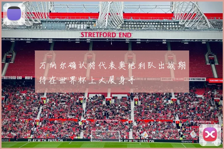 万纳尔确认将代表奥地利队出战期待在世界杯上大展身手