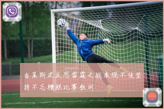 吉莱斯皮反思雷霆之战表现不佳坚持不忘糟糕比赛教训